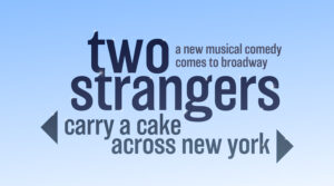 TWO STRANGERS (CARRY A CAKE ACROSS NEW YORK) Is Coming To Broadway!