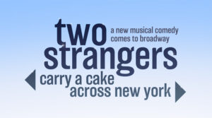 TWO STRANGERS (CARRY A CAKE ACROSS NEW YORK) Is Coming To Broadway!